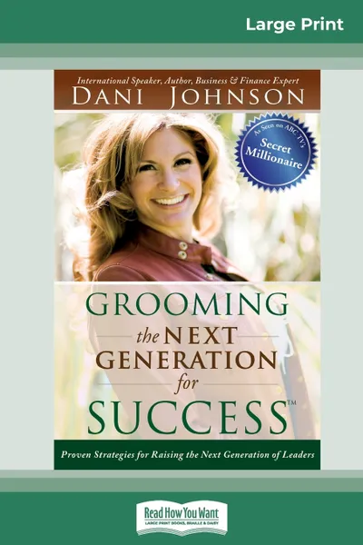 Обложка книги Grooming the Next Generation for Success. Proven Strategies for Raising the Next Generation of Leaders (16pt Large Print Edition), Dani Johnson