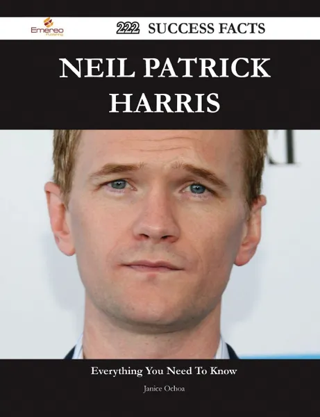 Обложка книги Neil Patrick Harris 222 Success Facts - Everything You Need to Know about Neil Patrick Harris, Janice Ochoa