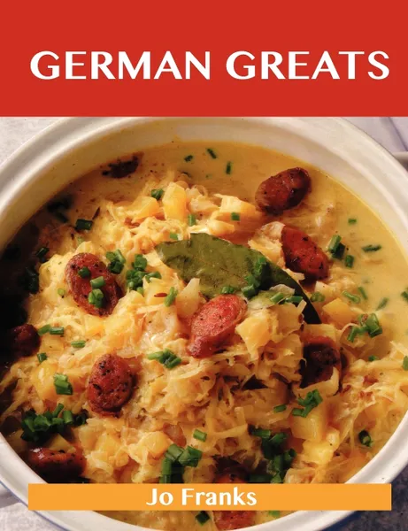 Обложка книги German Greats. Delicious German Recipes, the Top 93 German Recipes, Jo Franks