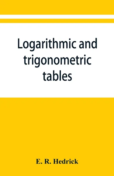 Обложка книги Logarithmic and trigonometric tables, E. R. Hedrick