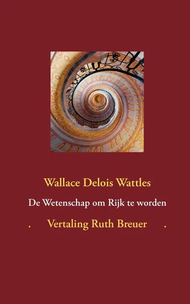 Обложка книги De Wetenschap om Rijk te worden, Ruth Breuer, Wallace Delois Wattles