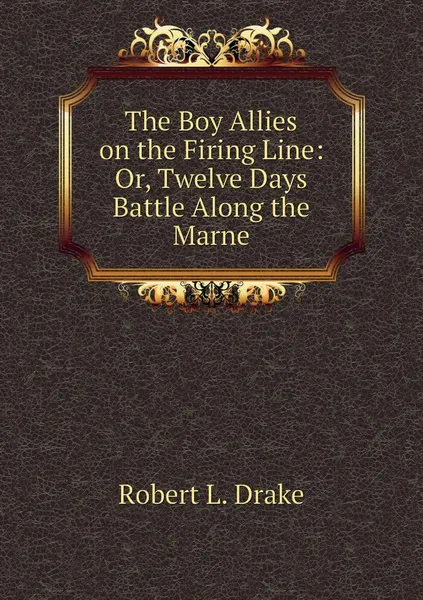 Обложка книги The Boy Allies on the Firing Line: Or, Twelve Days Battle Along the Marne, Robert L. Drake