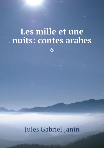 Обложка книги Les mille et une nuits: contes arabes. 6, Janin Jules Gabriel