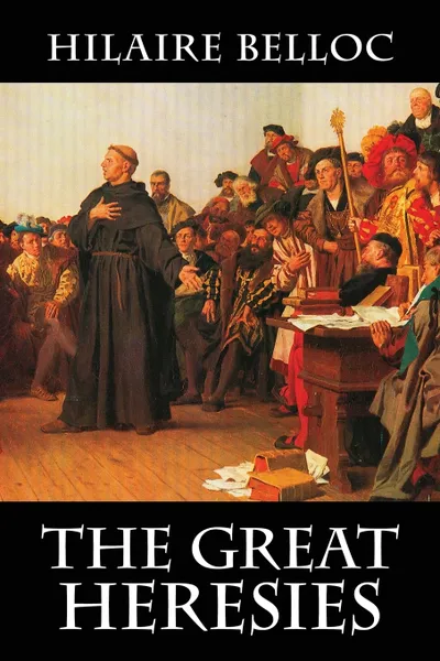 Обложка книги The Great Heresies, Hilaire Belloc