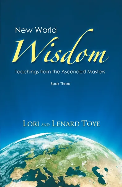 Обложка книги New World Wisdom, Book Three. Teachings from the Ascended Masters, Lori Adaile Toye