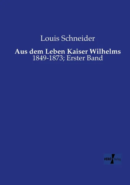 Обложка книги Aus Dem Leben Kaiser Wilhelms, Louis Schneider