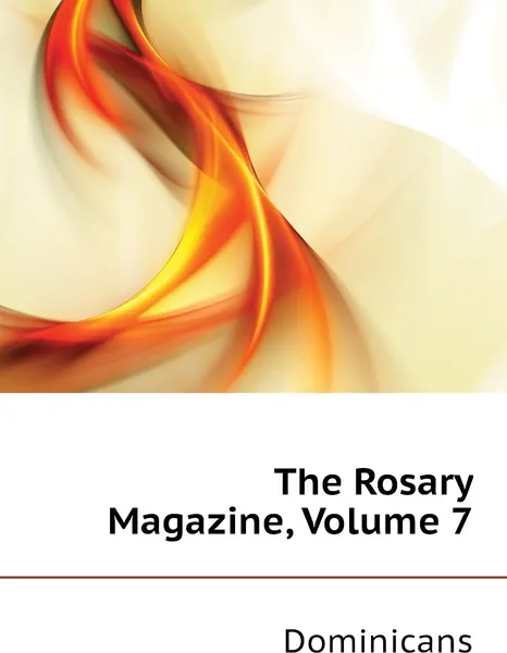 Обложка книги The Rosary Magazine, Volume 7, Dominicans