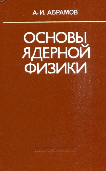 Обложка книги Основы ядерной физики, А.И. Абрамов