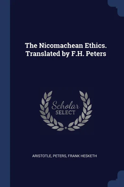 Обложка книги The Nicomachean Ethics. Translated by F.H. Peters, Aristotle Aristotle, Frank Hesketh Peters