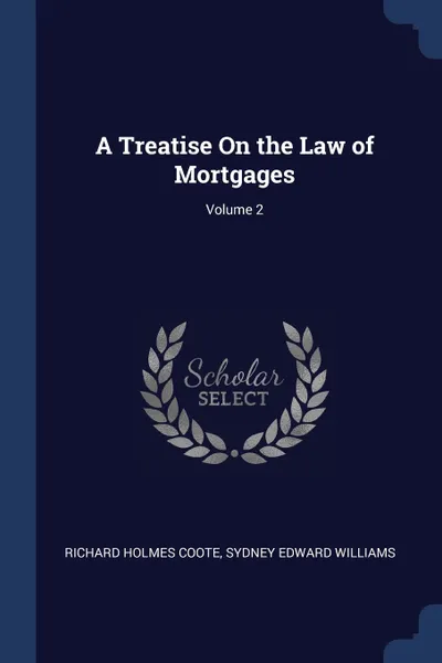 Обложка книги A Treatise On the Law of Mortgages; Volume 2, Richard Holmes Coote, Sydney Edward Williams