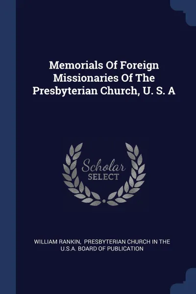 Обложка книги Memorials Of Foreign Missionaries Of The Presbyterian Church, U. S. A, William Rankin