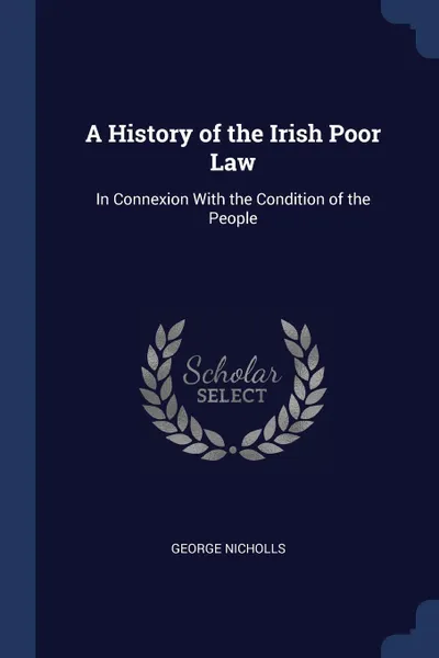 Обложка книги A History of the Irish Poor Law. In Connexion With the Condition of the People, George Nicholls