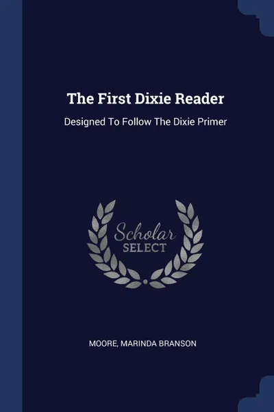 Обложка книги The First Dixie Reader. Designed To Follow The Dixie Primer, Moore Marinda Branson