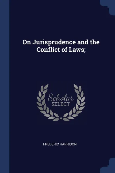 Обложка книги On Jurisprudence and the Conflict of Laws;, Frederic Harrison