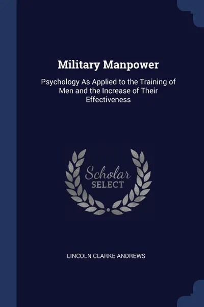 Обложка книги Military Manpower. Psychology As Applied to the Training of Men and the Increase of Their Effectiveness, Lincoln Clarke Andrews