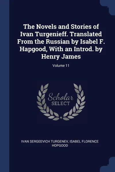 Обложка книги The Novels and Stories of Ivan Turgenieff. Translated From the Russian by Isabel F. Hapgood, With an Introd. by Henry James; Volume 11, Ivan Sergeevich Turgenev, Isabel Florence Hopgood