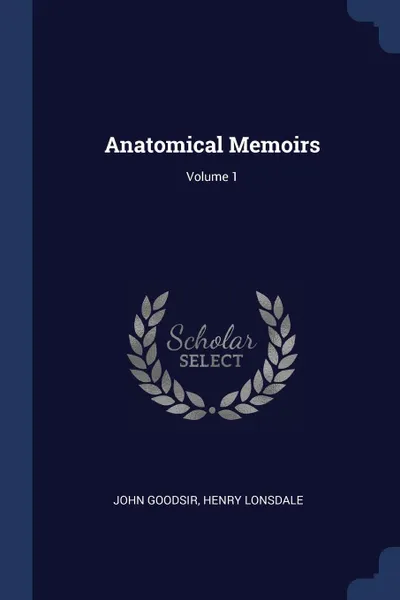 Обложка книги Anatomical Memoirs; Volume 1, John Goodsir, Henry Lonsdale