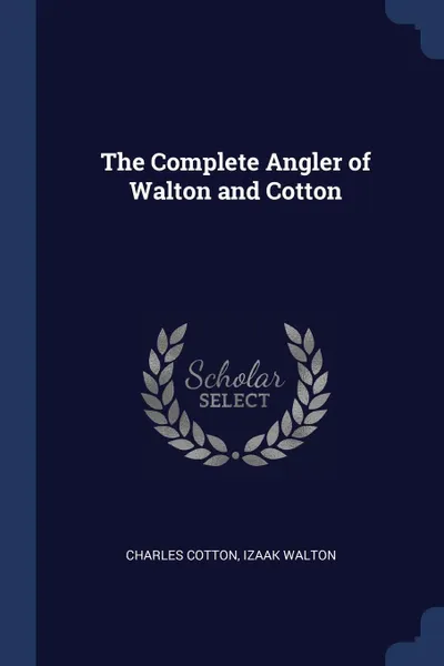 Обложка книги The Complete Angler of Walton and Cotton, Charles Cotton, Izaak Walton
