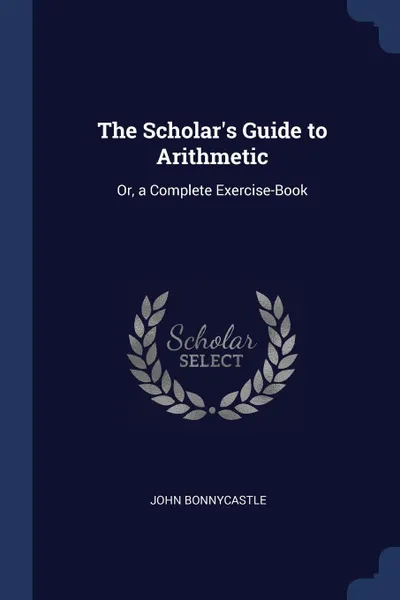 Обложка книги The Scholar's Guide to Arithmetic. Or, a Complete Exercise-Book, John Bonnycastle