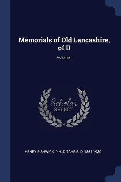 Обложка книги Memorials of Old Lancashire, of II; Volume I, Henry Fishwick, 1854-1930 P H. Ditchfield