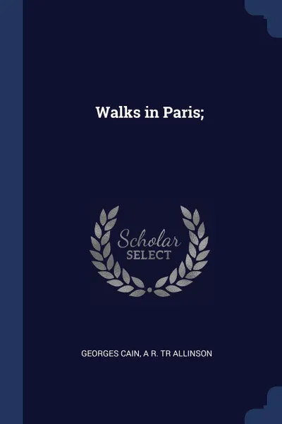 Обложка книги Walks in Paris;, Georges Cain, A R. tr Allinson