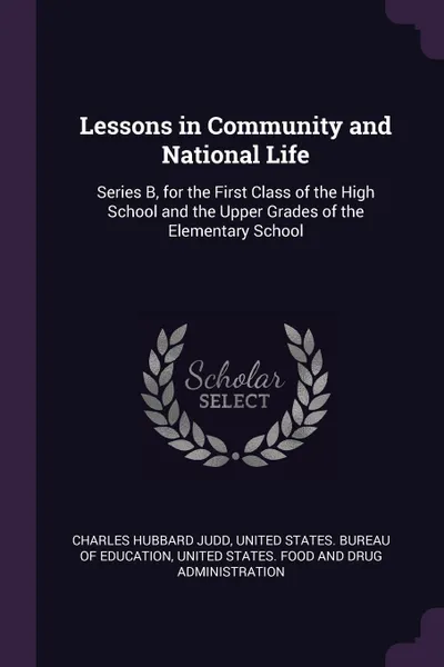 Обложка книги Lessons in Community and National Life. Series B, for the First Class of the High School and the Upper Grades of the Elementary School, Charles Hubbard Judd