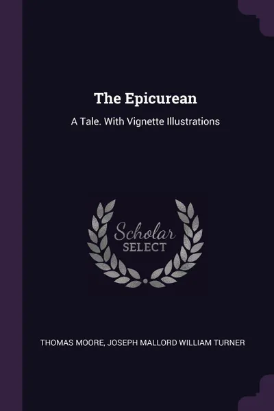 Обложка книги The Epicurean. A Tale. With Vignette Illustrations, Thomas Moore, Joseph Mallord William Turner
