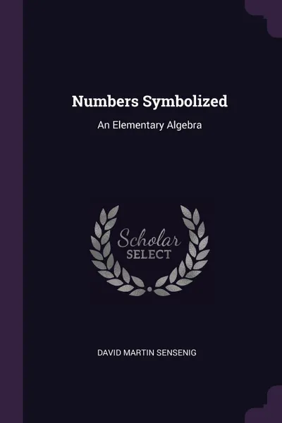 Обложка книги Numbers Symbolized. An Elementary Algebra, David Martin Sensenig