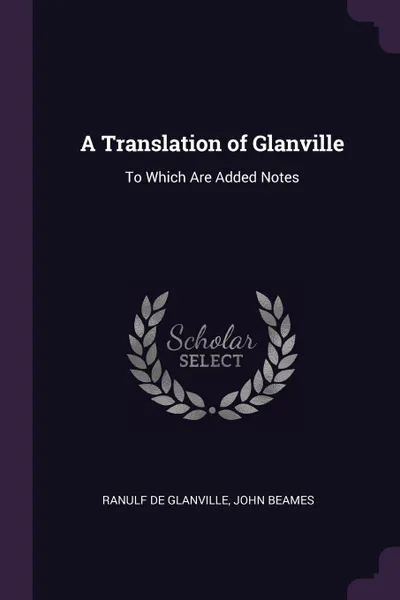 Обложка книги A Translation of Glanville. To Which Are Added Notes, Ranulf De Glanville, John Beames