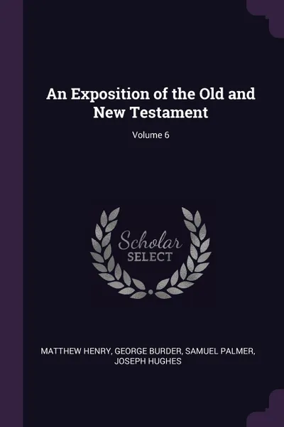 Обложка книги An Exposition of the Old and New Testament; Volume 6, Matthew Henry, George Burder, Samuel Palmer