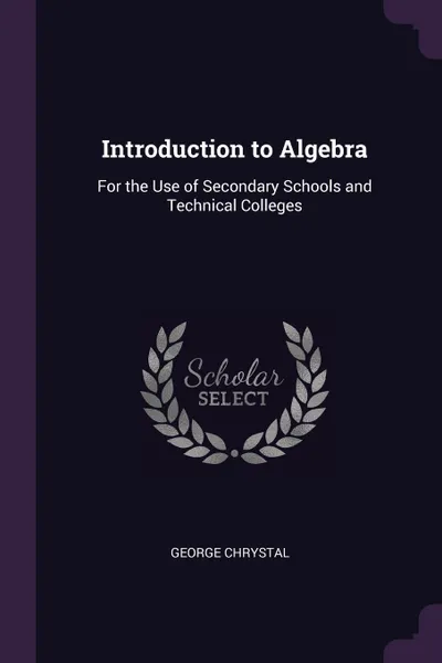 Обложка книги Introduction to Algebra. For the Use of Secondary Schools and Technical Colleges, George Chrystal