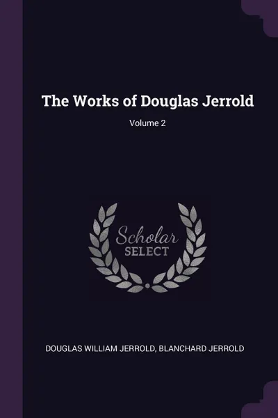 Обложка книги The Works of Douglas Jerrold; Volume 2, Douglas William Jerrold, Blanchard Jerrold