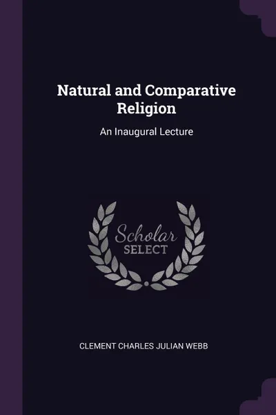 Обложка книги Natural and Comparative Religion. An Inaugural Lecture, Clement Charles Julian Webb