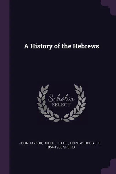 Обложка книги A History of the Hebrews, John Taylor, Rudolf Kittel, Hope W. Hogg