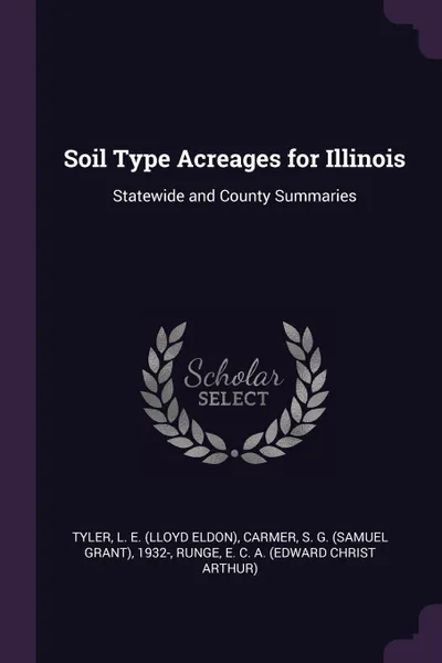 Обложка книги Soil Type Acreages for Illinois. Statewide and County Summaries, L E. Tyler, S G. 1932- Carmer, E C. A. Runge