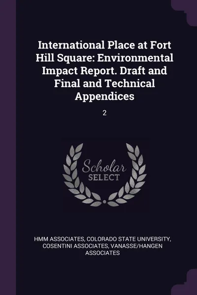 Обложка книги International Place at Fort Hill Square. Environmental Impact Report. Draft and Final and Technical Appendices: 2, HMM Associates, Cosentini Associates