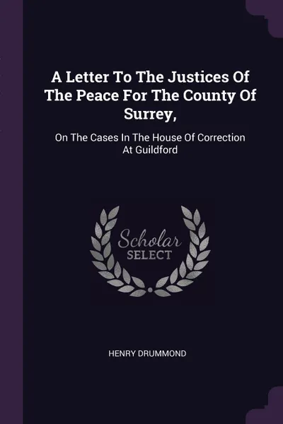 Обложка книги A Letter To The Justices Of The Peace For The County Of Surrey,. On The Cases In The House Of Correction At Guildford, Henry Drummond