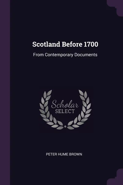 Обложка книги Scotland Before 1700. From Contemporary Documents, Peter Hume Brown