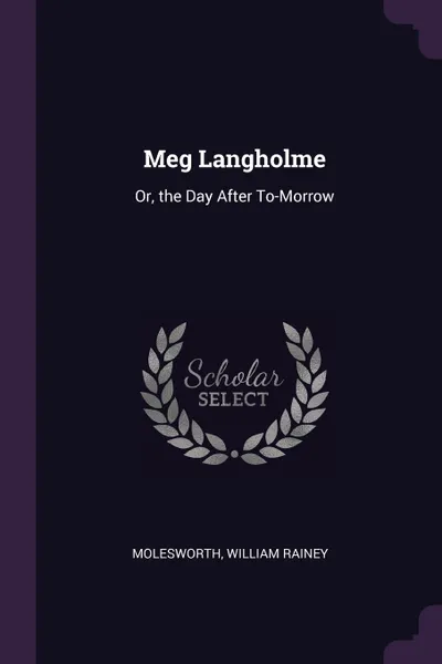 Обложка книги Meg Langholme. Or, the Day After To-Morrow, Molesworth, William Rainey