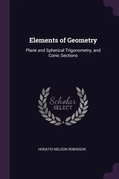 Обложка книги Elements of Geometry. Plane and Spherical Trigonometry, and Conic Sections, Horatio Nelson Robinson