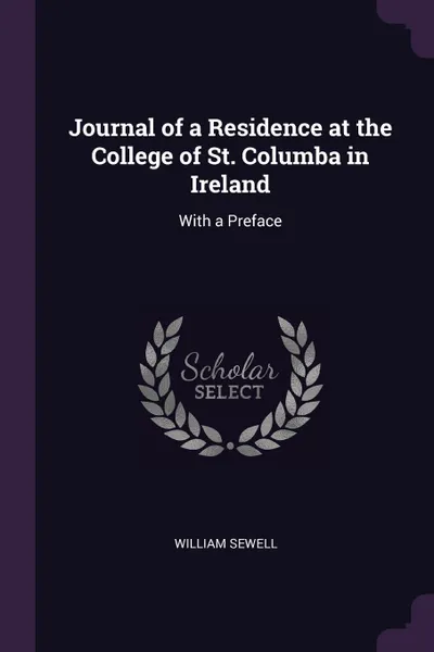 Обложка книги Journal of a Residence at the College of St. Columba in Ireland. With a Preface, William Sewell