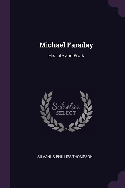 Обложка книги Michael Faraday. His Life and Work, Silvanus Phillips Thompson