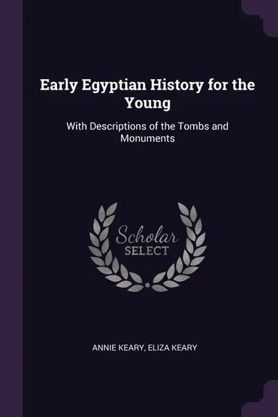 Обложка книги Early Egyptian History for the Young. With Descriptions of the Tombs and Monuments, Annie Keary, Eliza Keary