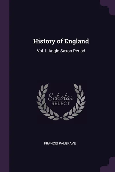Обложка книги History of England. Vol. I. Anglo Saxon Period, Francis Palgrave