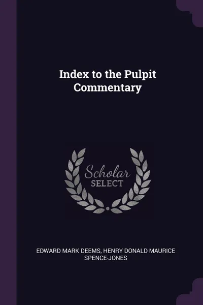 Обложка книги Index to the Pulpit Commentary, Edward Mark Deems, Henry Donald Maurice Spence-Jones