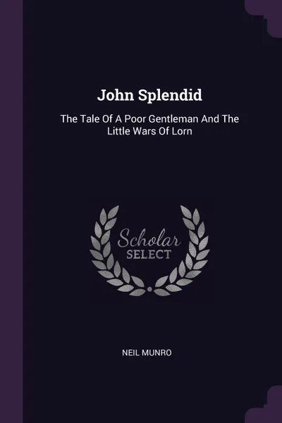 Обложка книги John Splendid. The Tale Of A Poor Gentleman And The Little Wars Of Lorn, Neil Munro