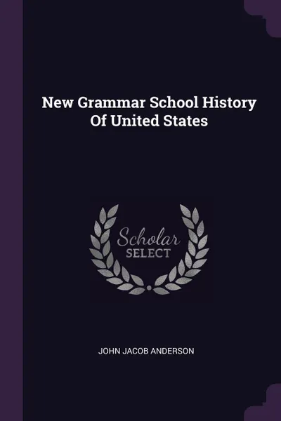 Обложка книги New Grammar School History Of United States, John Jacob Anderson