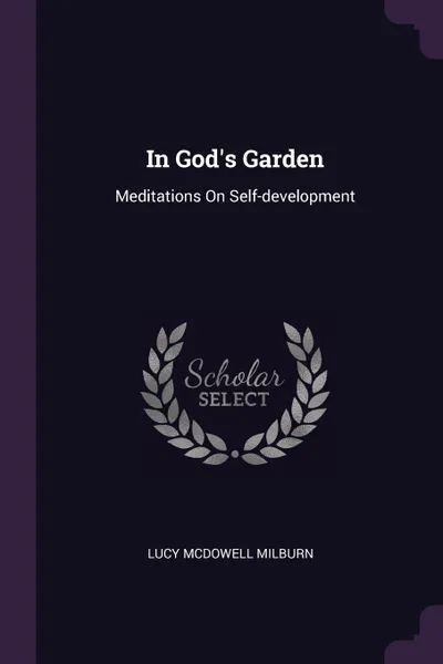 Обложка книги In God's Garden. Meditations On Self-development, Lucy McDowell Milburn