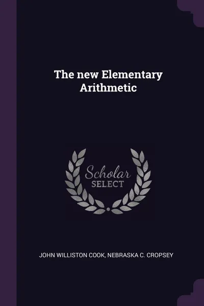 Обложка книги The new Elementary Arithmetic, John Williston Cook, Nebraska C. Cropsey