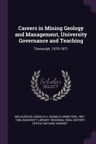 Обложка книги Careers in Mining Geology and Management, University Governance and Teaching. Transcript, 1970-1971, Donald H. 1891-1984 McLaughlin, Harriet Nathan